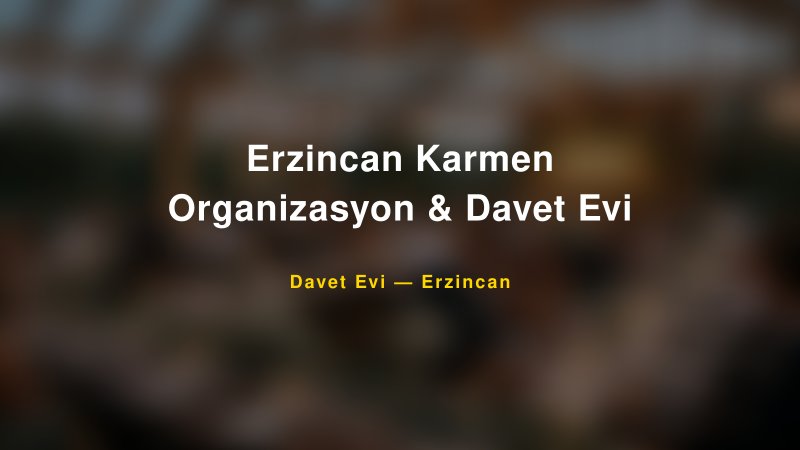 Erzincan Karmen Organizasyon & Davet Evi — Erzincan Kır Düğünü Mekanı Rehberi