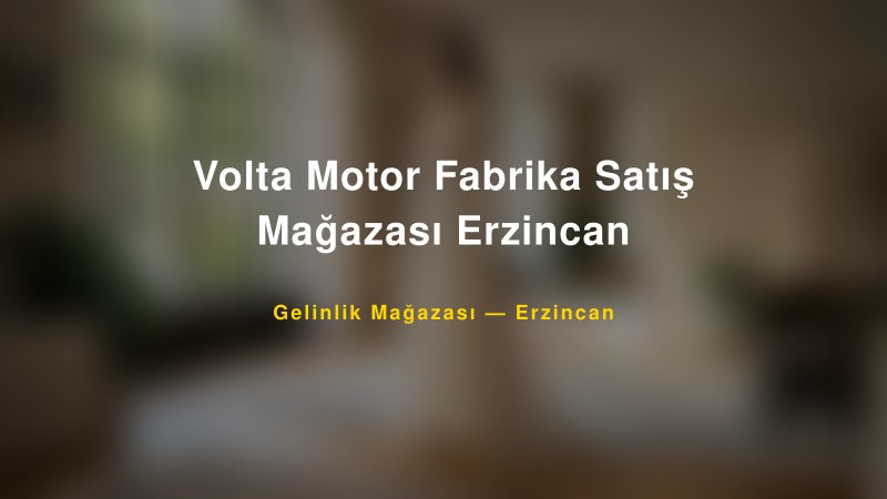 Volta Motor Fabrika Satış Mağazası Erzincan — Erzincan Kır Düğünü Mekanı Rehberi
