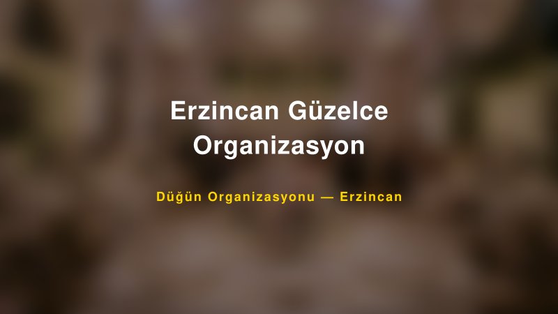 Erzincan Güzelce Organizasyon — Erzincan Kır Düğünü Mekanı Rehberi