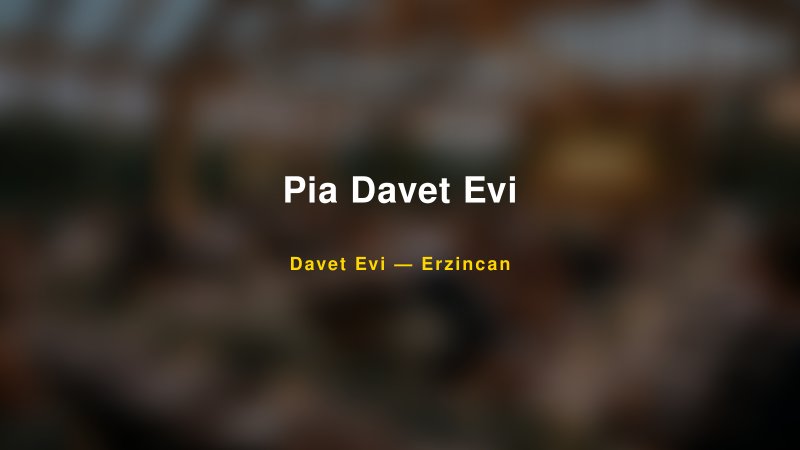 Pia Davet Evi — Erzincan Kır Düğünü Mekanı Rehberi