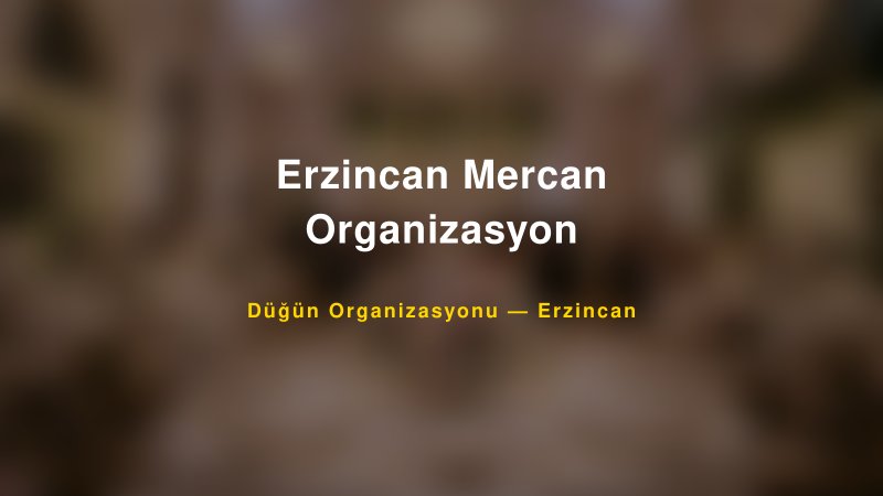 Erzincan Mercan Organizasyon — Erzincan Kır Düğünü Mekanı Rehberi