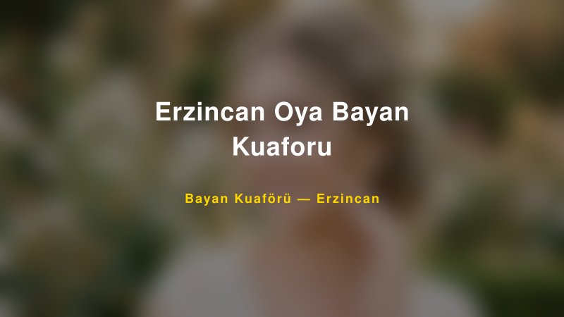 Erzincan Oya Bayan Kuaforu — Erzincan Kır Düğünü Mekanı Rehberi