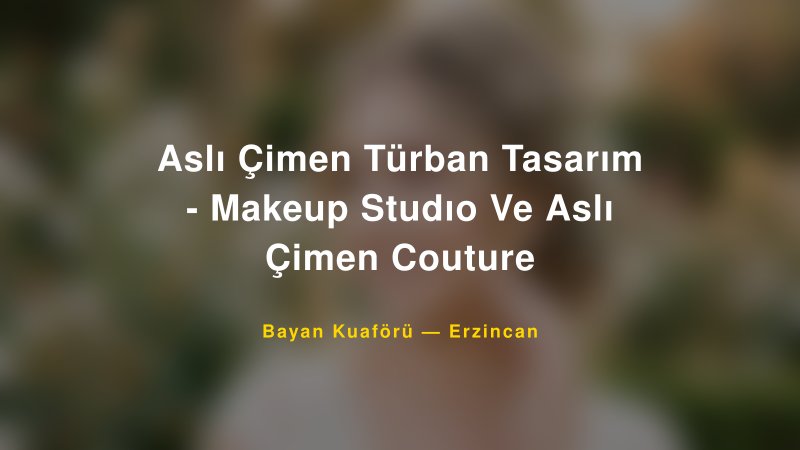 Aslı Çimen Türban Tasarım - Makeup Studıo Ve Aslı Çimen Couture — Erzincan Kır Düğünü Mekanı Rehberi