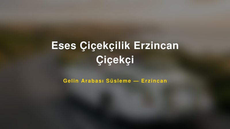 Eses Çiçekçilik Erzincan Çiçekçi ile Trend Gelin Arabası Yazıları ve Konseptleri — 1